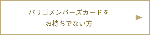 パリゴメンバーズカードをお持ちでない方